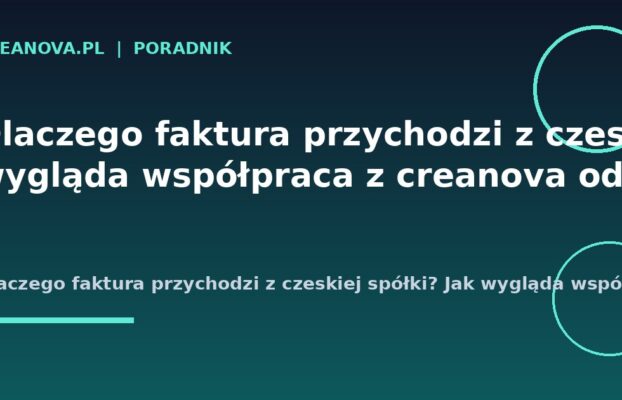 Dlaczego faktura przychodzi z&nbsp;czeskiej spółki? Jak wygląda współpraca z&nbsp;creanova od&nbsp;strony formalnej
